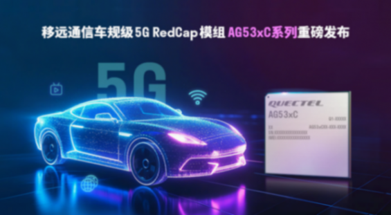 輕量化5G加速上車！移遠通信發布車規級RedCap模組AG53xC系列